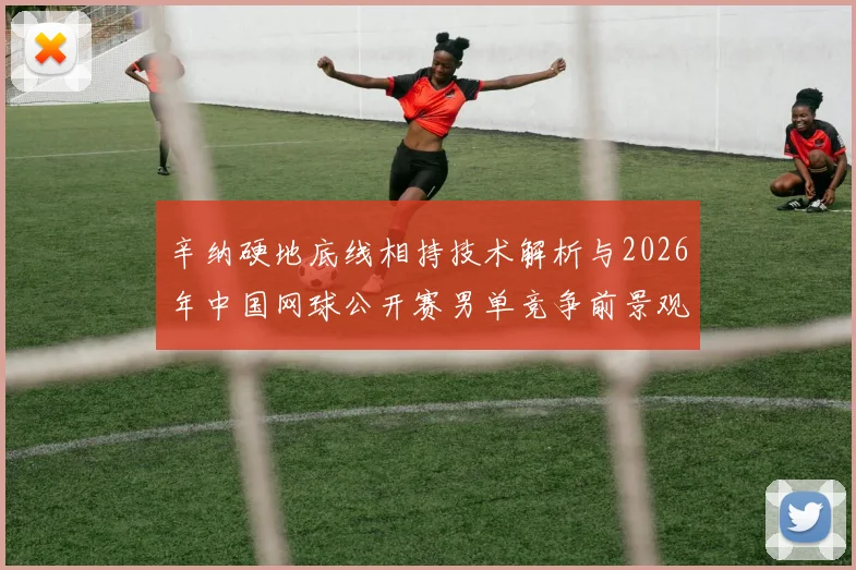 辛纳硬地底线相持技术解析与2026年中国网球公开赛男单竞争前景观察