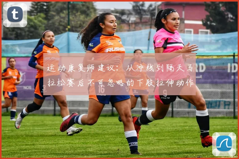 运动康复师建议：从冲线到隔天马拉松赛后不可忽略的下肢拉伸动作解析