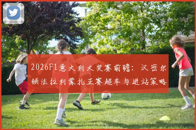 2026F1意大利大奖赛前瞻:汉密尔顿法拉利蒙扎正赛超车与进站策略分析