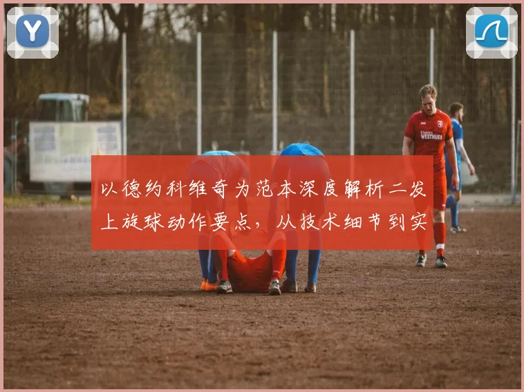 以德约科维奇为范本深度解析二发上旋球动作要点，从技术细节到实战应用提升发球稳定性